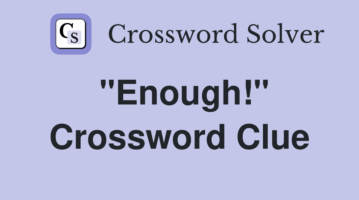 "Enough!" Crossword Clue Answers Crossword Solver